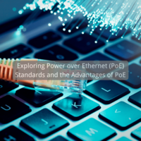 Exploring Power over Ethernet (PoE) Standards and the Advantages of PoE