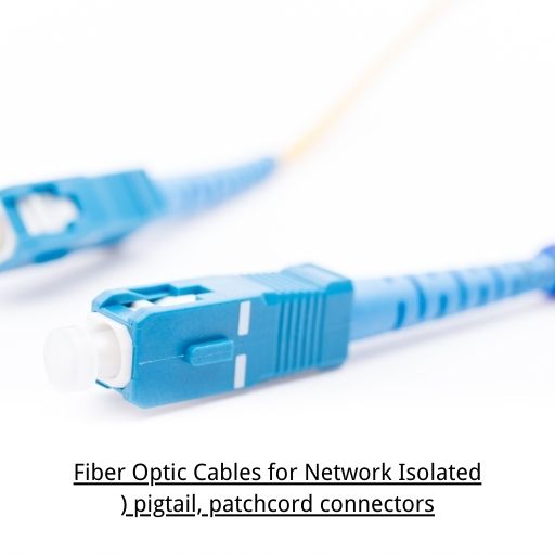 Fiber Optic Cables for Network Isolated) pigtail, patchcord connectors 