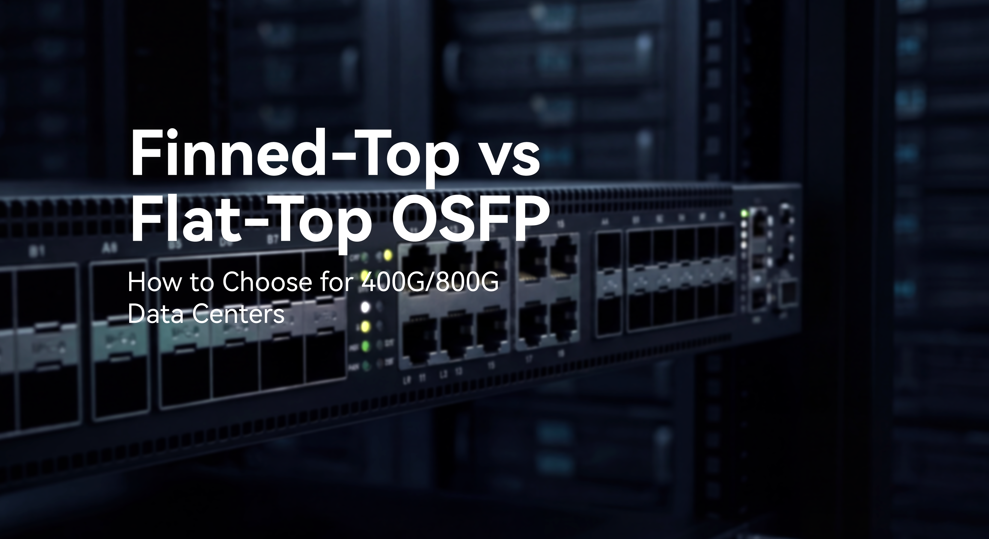 Finned-Top vs Flat-Top OSFP: How to Choose for 400G/800G Data Centers