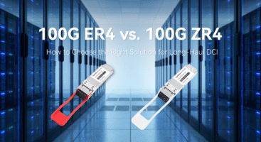 100G ER4 vs. 100G ZR4: How to Choose the Right Solution for Long-Haul DCI