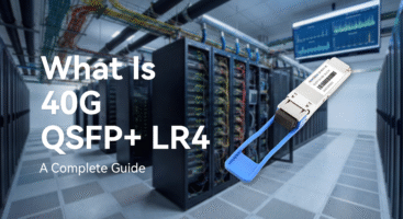 Czym jest 40G QSFP+ LR4? Kompletny przewodnik