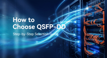 How to Choose QSFP-DD: Step-by-Step Selection Guide