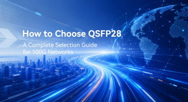 How to Choose QSFP28: Complete 100G Selection Guide