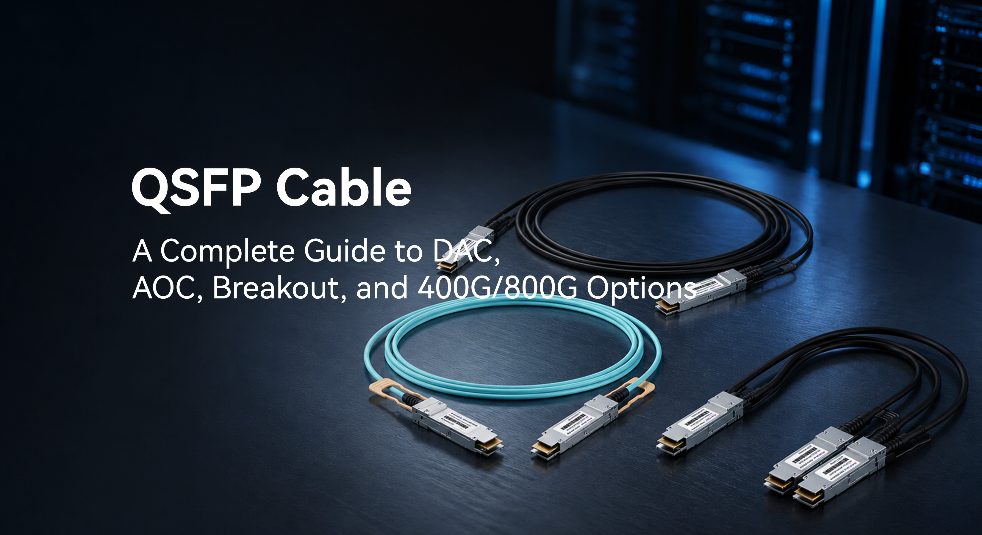 QSFP Cable: DAC, AOC, Breakout & 400G/800G Guide