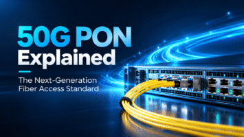 50G PON Explained: The Next-Generation Fiber Access Standard