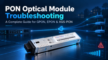PON Optical Module Troubleshooting: A Complete Guide for GPON, EPON & XGS-PON